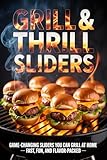 Grill & Thrill Sliders: Game-Changing Sliders You Can Grill at Home – Fast, Fun, and Flavor-Packed