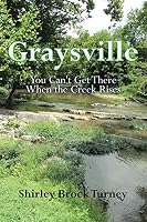Graysville: You Can't Get There When the Creek Rises 1504926781 Book Cover