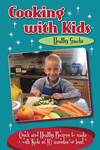 Cooking with Kids - Healthy Snacks: Quick and Healthy Recipes to make with Kids in 10 minutes or less!