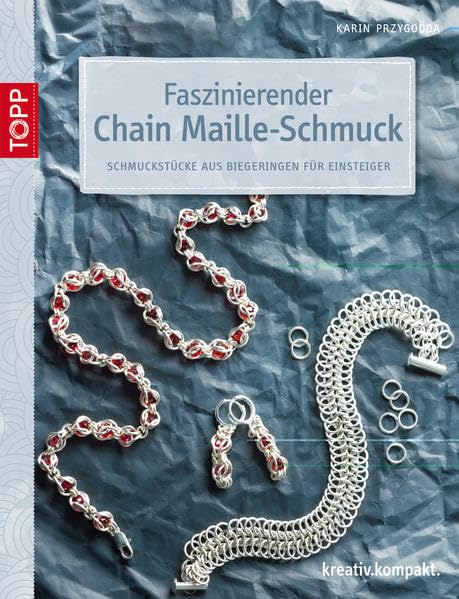 Faszinierender Chain Maille-Schmuck: Schmuckstücke aus Biegeringen für Einsteiger (kreativ.kompakt.)