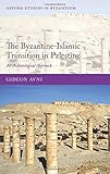 The Byzantine-Islamic Transition in Palestine: An Archaeological Approach (Oxford Studies in Byzantium)