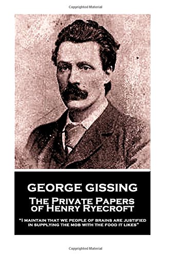 George Gissing - The Private Papers of Henry Ryecroft: "I maintain that we people of brains are justified in supplying the mob with the food it likes"