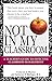 Not In My Classroom!: A Teacher's Guide to Effective Classroom Management