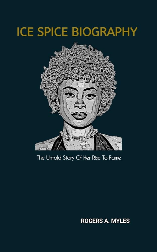 ICE SPICE BIOGRAPHY The Untold Story Of Her Rise To Fame eBook A