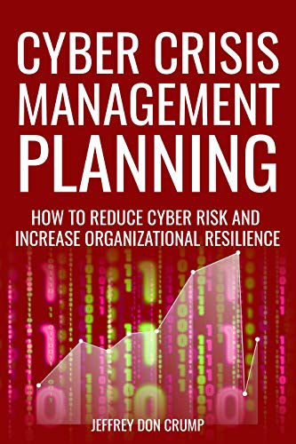 Cyber Crisis Management Planning: How to reduce cyber risk and increase organizational resilience