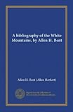  A bibliography of the White Mountains, by Allen H. Bent