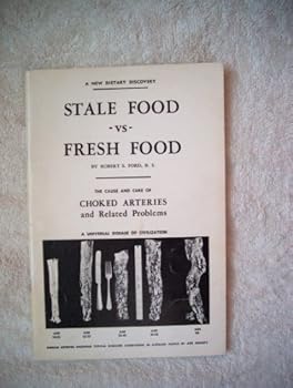Paperback Stale Food vs Fresh Food. The Cause and Cure of Choked Arteries and Related Problems. Fourth Edition Book