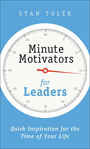 Minute Motivators for Leaders: Quick Inspiration for the Time of Your Life Minute Motivators for Leaders: Quick Inspiration for the Time of Your Life