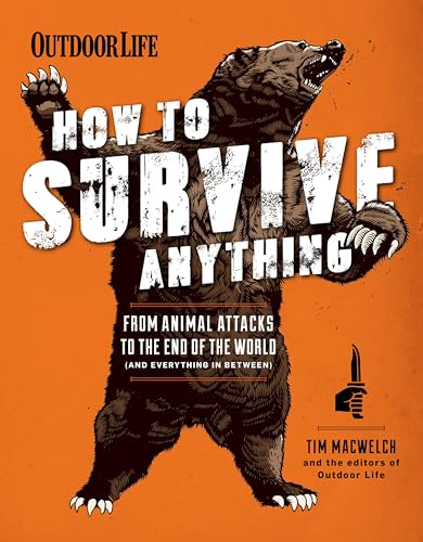 How to Survive Anything: From Animal Attacks to the End of the World (and Everything in Between) (Outdoor Life)