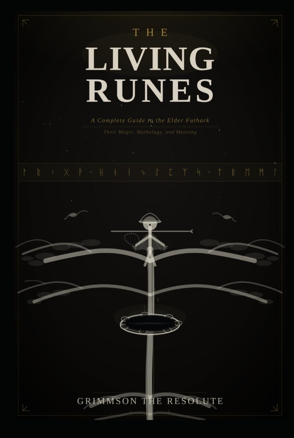 The Living Runes: A Complete Guide to the Elder Futhark — Their Magic, Mythology, and Meaning