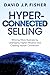 Hyper-Connected Selling: Winning More Business by Leveraging Digital Influence and Creating Human Connection
