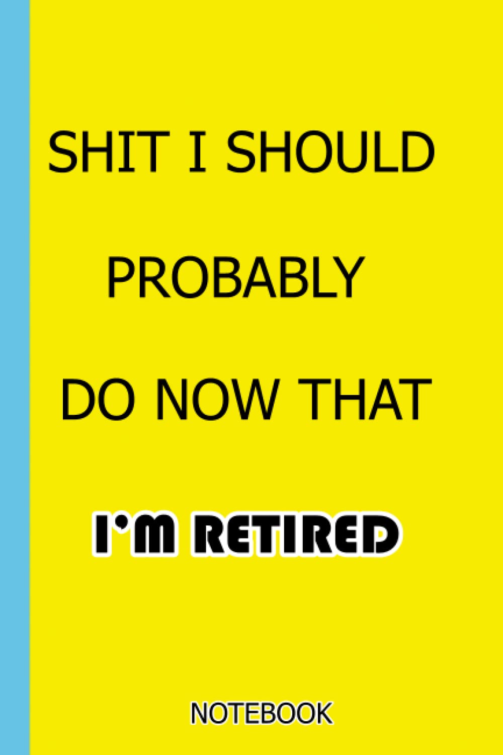 Shit I Should Probably Do Now That I'm Retired: Congratulations On Leaving Your Job With Being Safe,Fucking Quitter Journal Funny Retirement Gift for ... for Coworkers,retired free and fabulous