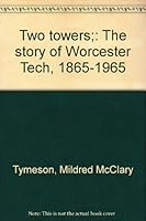 Two towers;: The story of Worcester Tech, 1865-1965 B0007F8KQY Book Cover