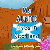 My Auntie Lives In Scotland: A Fun and Interesting Book For Nieces And Nephews Whose Auntie Lives Far Away In Scotland. B0CVQFXLJ5 Book Cover