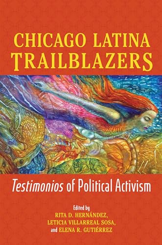 Chicago Latina Trailblazers: Testimonios of Political Activism (Latinos in Chicago and Midwest)