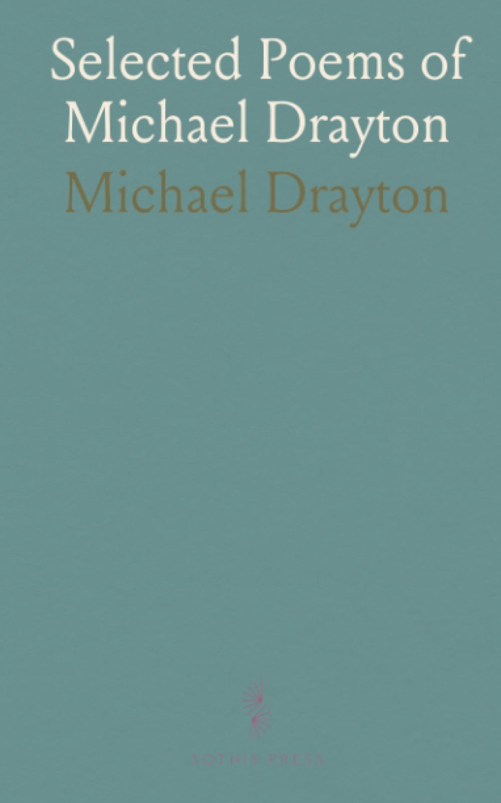 Selected Poems of Michael Drayton: A curated anthology of lyrics, sonnets, and ballads with notes and introductions