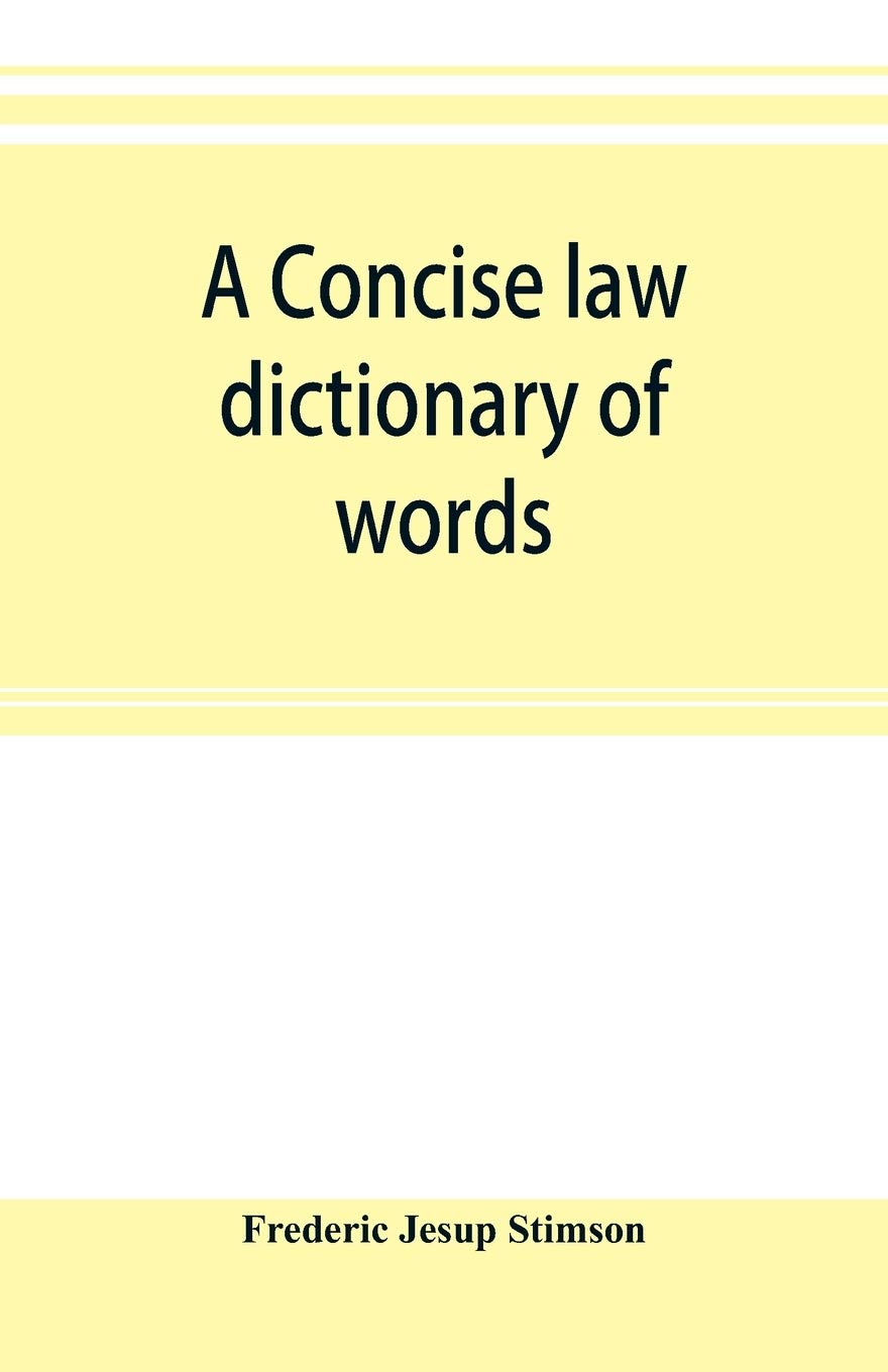 A concise law dictionary of words, phrases, and maxims: with an explanatory list of abbreviations used in law books