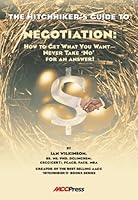 The Hitchhiker's Guide to Negotiation: How to Get What You Want--Never Take 'No' for an Answer! 1890883565 Book Cover