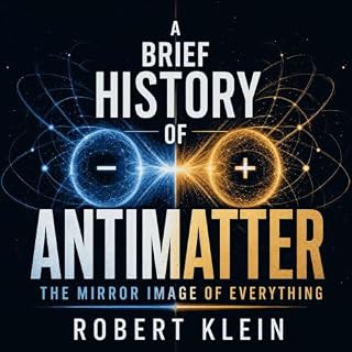 A Brief History of Antimatter: The Mirror Image of Everything cover art