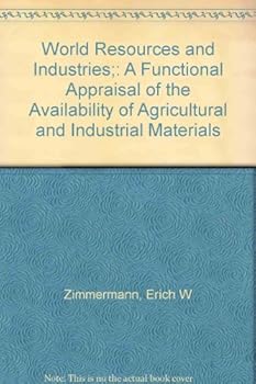 World Resources and Industries; a Functional Appraisal of the Availability of Agricultural and Industrial Materials