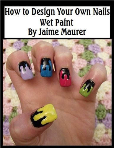 Wet Paint (How to Design Your Own Nails Book 19)