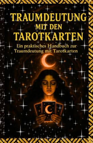 Traumdeutung mit den Tarotkarten: Ein praktisches Handbuch zur Traumdeutung mit Tarotkarten – mit Symboldeutung, Traumanalyse, Intuition, spiritueller Entwicklung und innerer Selbsterkenntnis