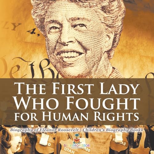 Baby Professor - The First Lady Who Fought for Human Rights - Biography of Eleanor Roosevelt Children's Biography Books - -20%