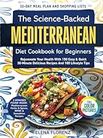 The Science-Backed Mediterranean Diet Cookbook for Beginners with Colored Pictures: Rejuvenate Your Health with 150 Easy & Quick 30-Min Delicious Recipes, 30-Day Meal Plan & 100 Lifestyle Tips B0DJC5G56D Book Cover