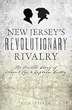 New Jersey's Revolutionary Rivalry: The Untold Story of Colonel Tye & Captain Huddy (Military)