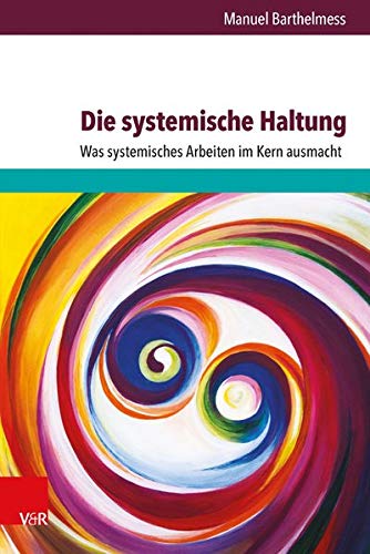Die systemische Haltung: Was systemisches Arbeiten im Kern ausmacht (Psychotherapie Und Psychologie) Die systemische Haltung: Was systemisches Arbeiten im Kern ausmacht (Psychotherapie Und Psychologie)