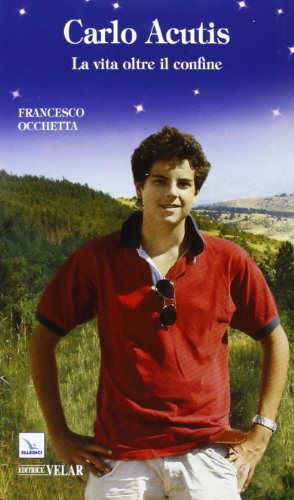 Carlo Acutis. La vita oltre il confine