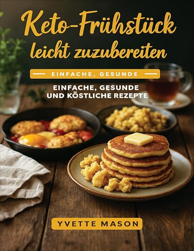 Keto-Frühstück leicht zuzubereiten: Einfache, gesunde und köstliche Rezepte