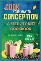 Cook Your Way To Conception: A Fertility Diet Cookbook B0BTNZBL65 Book Cover