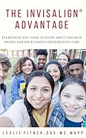 The Invisalign® Advantage:: Everything You Need to Know About the Best Option for Your Child's Orthodontic Care 1092710299 Book Cover