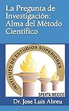 La Pregunta de Investigacion: Alma del Metodo Cientifico (Spanish Edition)