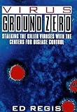 Virus Ground Zero: Stalking the Killer Viruses with the Centers for Disease Control