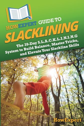 HowExpert Guide to Slacklining: The 39-Day S.L.A.C.K.L.I.N.I.N.G ...