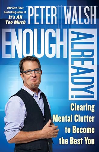 Enough Already!: Clearing Mental Clutter to Become the Best You Enough Already!: Clearing Mental Clutter to Become the Best You