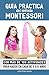 Gu&Atilde;&shy;a pr&Atilde;&iexcl;ctica del M&Atilde;&copy;todo Montessori: Con m&Atilde;&iexcl;s de 100 actividades para hacer en casa de 0 a 6 a&Atilde;&plusmn;os (Spanish Edition)