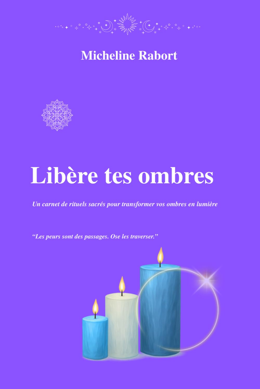 Libère tes ombres: Un carnet de rituels sacrés pour transformer vos ombres en lumière