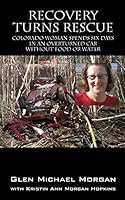 Recovery Turns Rescue - Colorado woman spends six days in an overturned car without food or water 1478739991 Book Cover
