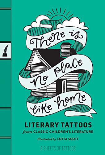 There is No Place Like Home: Literary Tattoos from Classic Children's Literature (Gifts for Book Lovers, English Teacher Gifts, Classic Book Quotes)