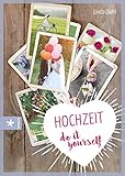  Hochzeit – do it yourself: Fantasievoll, farbenfroh – einfach unvergesslich