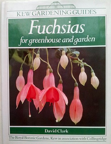 Fuchsias for Greenhouse and Garden Fuchsias for Greenhouse and Garden: A Kew Gardening Guide (Kew Gardening Guides): A Complete Guide to Growing Fuchsias