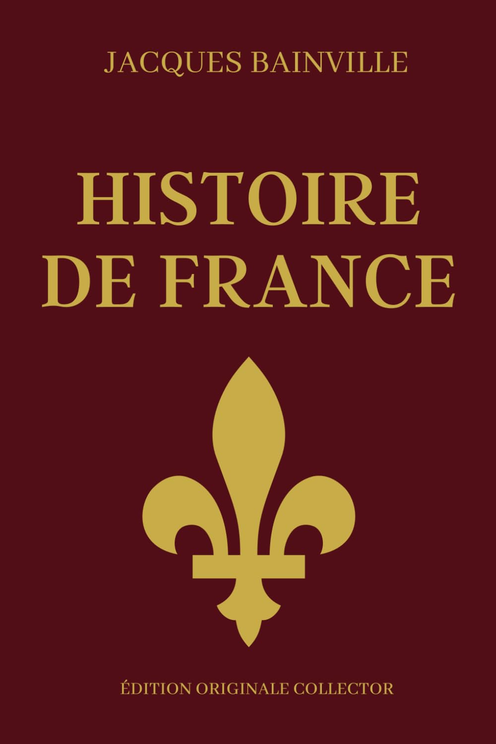 Jacques Bainville HISTOIRE DE FRANCE - Édition Originale Collector: Synthèse de l'histoire de France en partant des Gaulois j'usqu'à la belle époque