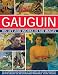 Gauguin: His Life & Works in 500 Images: An Illustrated Exploration Of The Artist, His Life And Context, With A Gallery Of 300 Of His Finest Paintings