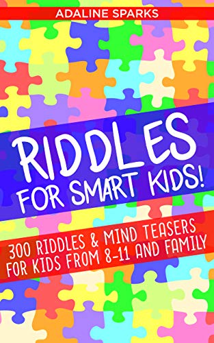 Riddles For Smart Kids!: 300 Riddles And Mind Teasers For Kids From 8 To 11 And Family (Riddles For