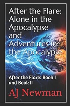 After the Flare: Alone in the Apocalypse and Adventures in the Apocalypse: After the Flare: Book I and Book II - Book  of the After The Flare