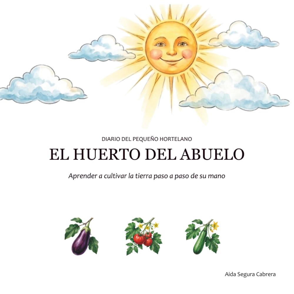 EL HUERTO DEL ABUELO: APRENDER A CULTIVAR LA TIERRA PASO A PASO DE SU MANO