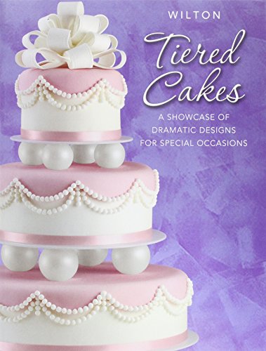 Wilton Tiered Cakes A Showcase Of Dramatic Designs For Special Occasions